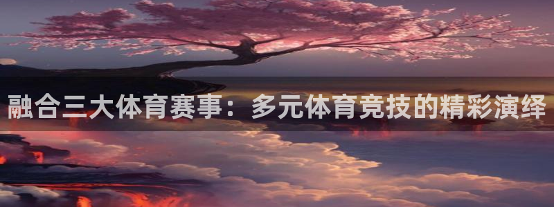 融合三大体育赛事：多元体育竞技的精彩演绎